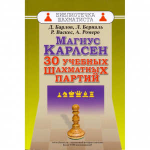 Барлов Д., Берналь Л., Васкес Р., Ромеро А. "Магнус Карлсен. 30 учебных шахматных партий"  - fgospostavki.ru - Уссурийск